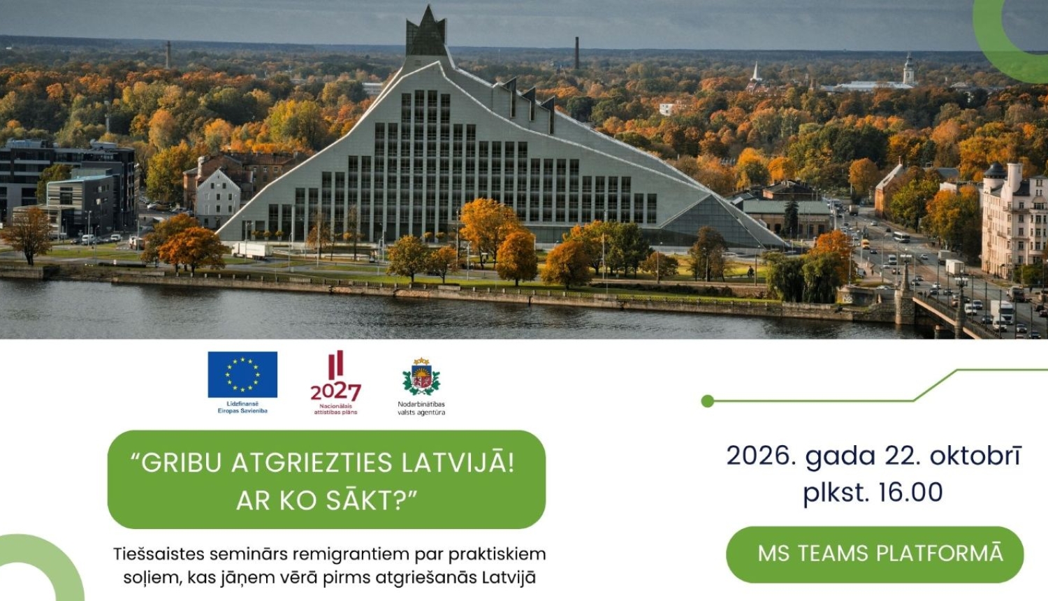 Informatīvs plakāts par tiešsaistes semināru remigrantiem “Gribu atgriezties Latvijā! Ar ko sākt?”, kas notiks 2026. gada 22. oktobrī plkst. 16.00 MS Teams platformā. Seminārā informēs par praktiskajiem soļiem, kas jāņem vērā pirms atgriešanās Latvijā. Plakāta augšdaļā redzama Latvijas Nacionālās bibliotēkas ēka Rīgā rudens ainavā, bet apakšdaļā izvietoti Eiropas Savienības, Nacionālā attīstības plāna 2027 un Nodarbinātības valsts aģentūras logotipi.