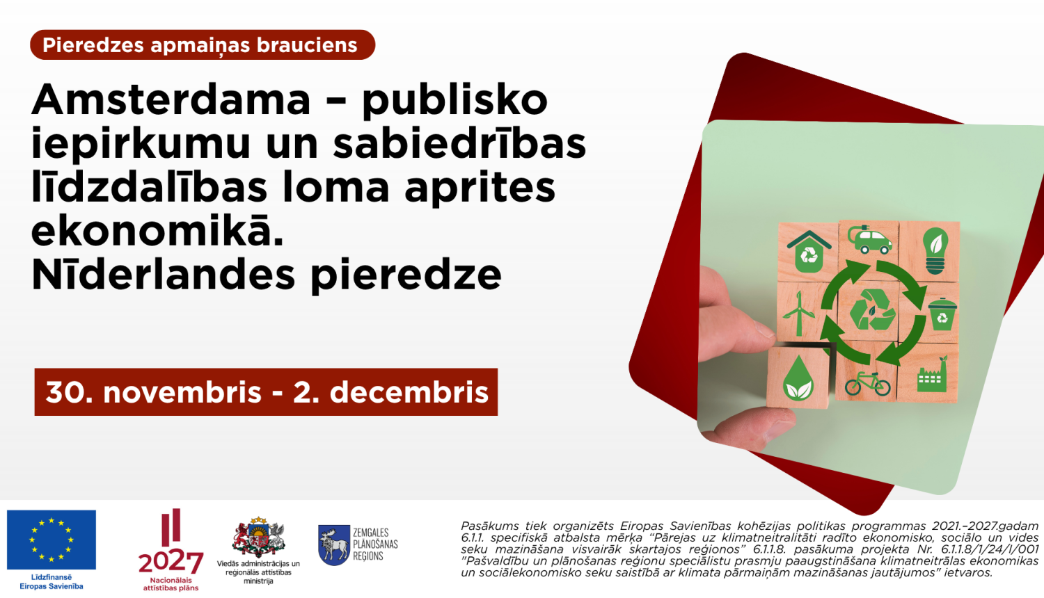 Informatīvs plakāts par pieredzes apmaiņas braucienu uz Amsterdamu Nīderlandē no 30. novembra līdz 2. decembrim. Brauciena tēma ir publisko iepirkumu un sabiedrības līdzdalības loma aprites ekonomikā. Plakāta labajā pusē redzami koka klucīši ar zaļiem ilgtspējas, pārstrādes, atjaunīgās enerģijas un videi draudzīga transporta simboliem. Apakšdaļā izvietoti Eiropas Savienības, Nacionālā attīstības plāna 2027, Viedās administrācijas un reģionālās attīstības ministrijas un Zemgales plānošanas reģiona logotipi, 