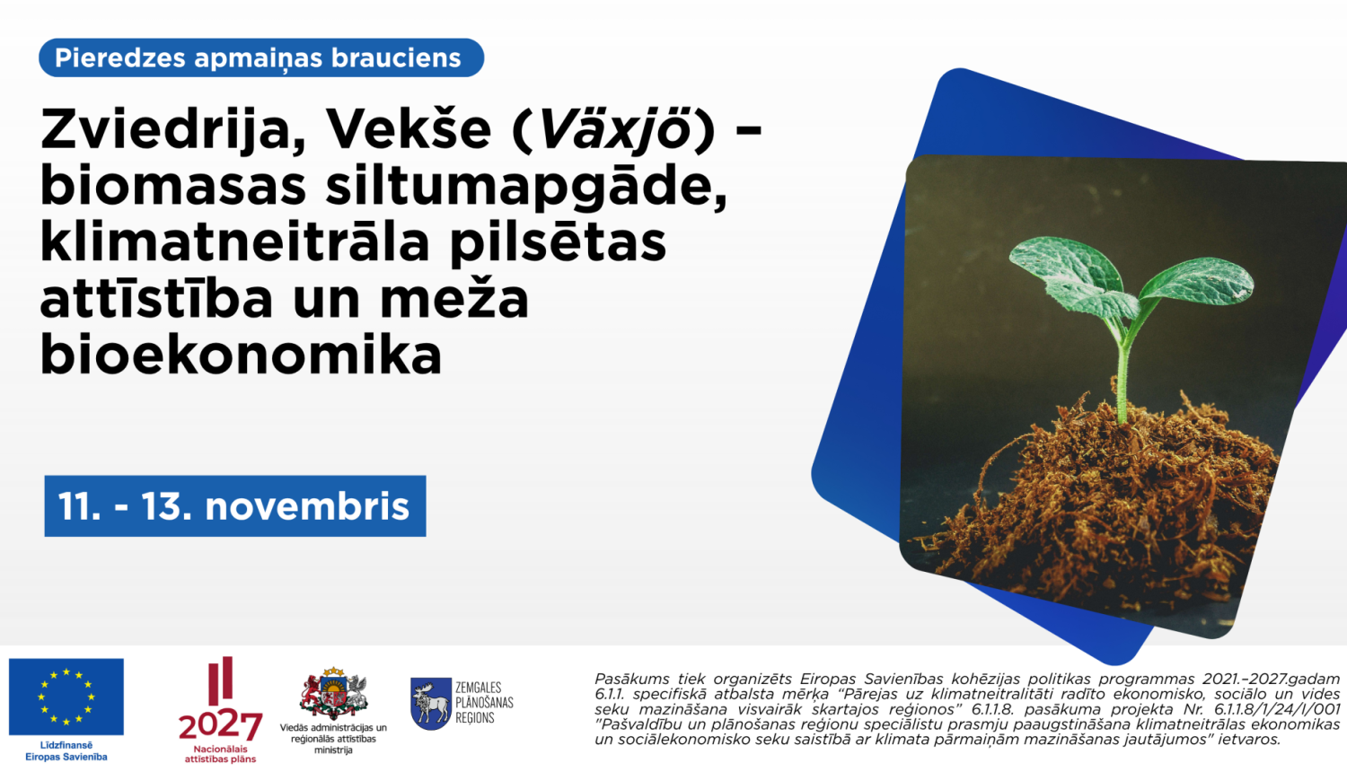 Afiša par pieredzes apmaiņas braucienu uz Vekši (Växjö) Zviedrijā no 11. līdz 13. novembrim, lai iepazītu biomasas siltumapgādi, klimatneitrālas pilsētas attīstību un meža bioekonomiku. Afišu papildina attēls ar zaļu auga dīgstu.