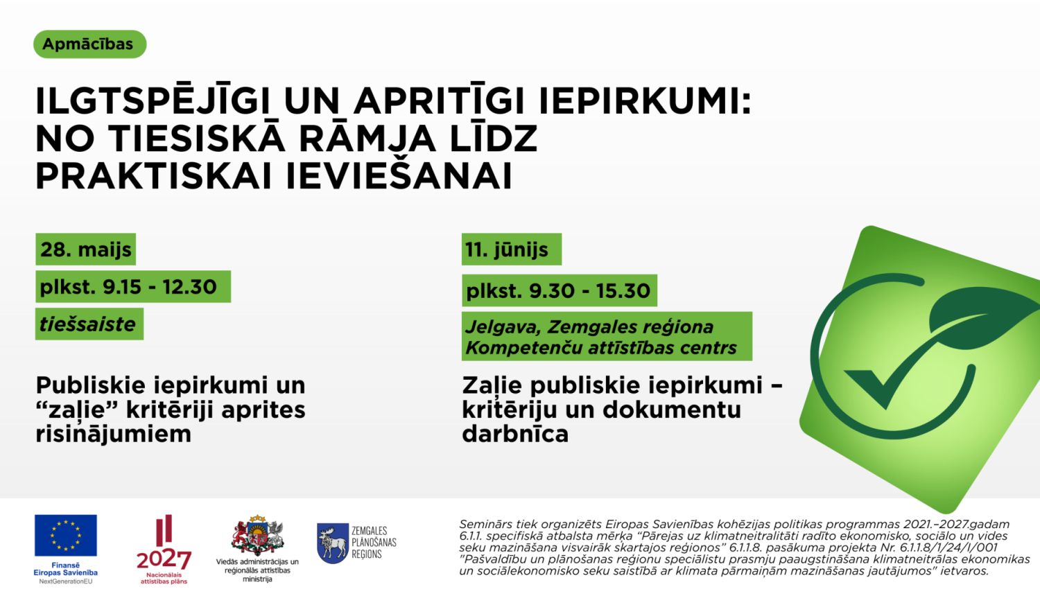 Plakāts par apmācībām ‘Ilgtspējīgi un apritīgi iepirkumi: no tiesiskā rāmja līdz praktiskai ieviešanai’. Tajā norādītas divas apmācību daļas: tiešsaistes seminārs 28. maijā par publiskajiem iepirkumiem un “zaļajiem” kritērijiem aprites risinājumiem, kā arī praktiskā darbnīca 11. jūnijā Jelgavā par zaļo publisko iepirkumu kritērijiem un dokumentiem. Labajā pusē redzama zaļa ilgtspējas ikona ar lapu un atzīmi. Apakšā izvietoti Eiropas Savienības un partneru logotipi