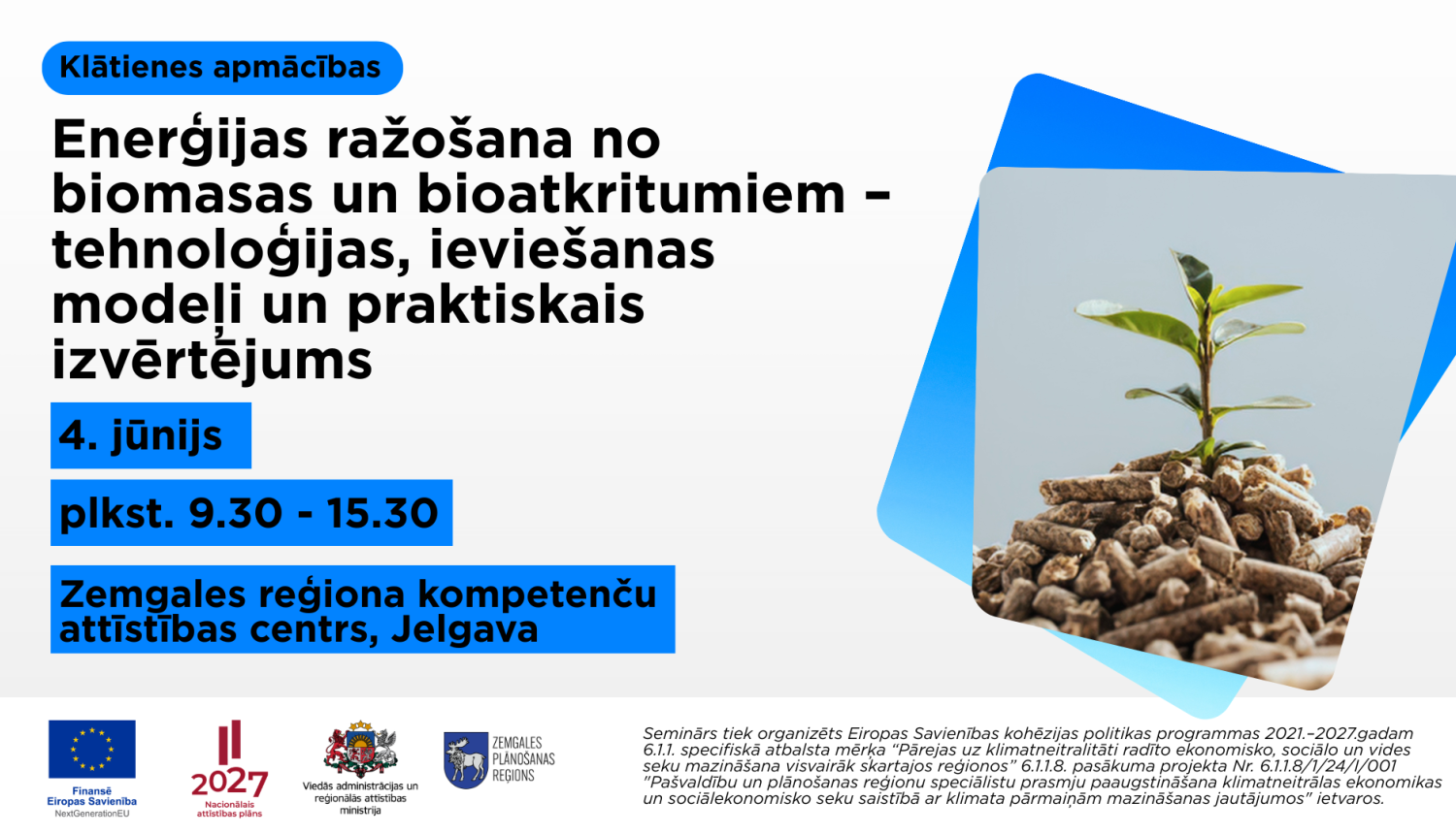 Informācija par klātienes apmācībām ‘Enerģijas ražošana no biomasas un bioatkritumiem – tehnoloģijas, ieviešanas modeļi un praktiskais izvērtējums’. Attēlā norādīts pasākuma datums – 4. jūnijs, laiks – plkst. 9.30–15.30, norises vieta – Zemgales reģiona Kompetenču attīstības centrs Jelgavā. Labajā pusē redzams zaļš augs, kas aug no kokskaidu granulām, simbolizējot bioenerģiju un ilgtspējīgu attīstību.