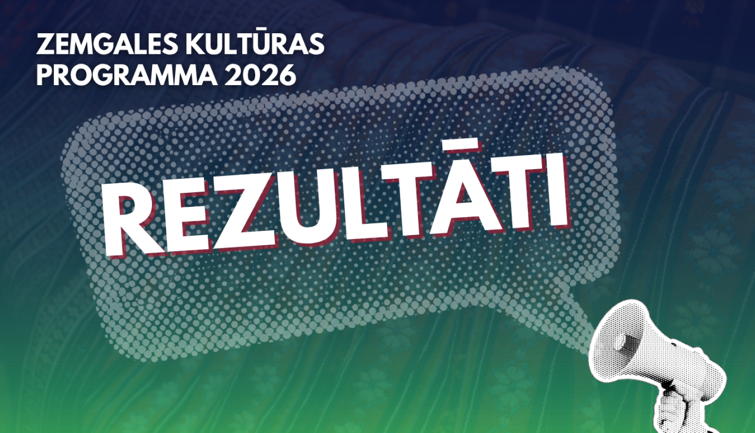 Plakāts ar uzrakstu ‘Zemgales kultūras programma 2026 – Rezultāti’; centrā liels vārds ‘Rezultāti’ runas burbulī, fonā stilizēts tekstila raksts, apakšā redzams megafons